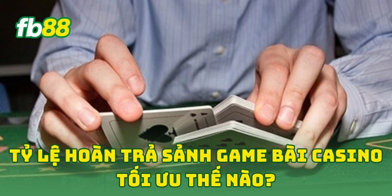 Tỷ Lệ Hoàn Trả Sảnh Game Bài Casino tối ưu thế nào? 