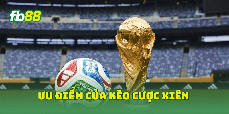 Mẹo Soi Kèo Xiên World Cup 2026 Cùng Cao Thủ Bắt Kèo FB88! 2 Ưu điểm của kèo cược xiên