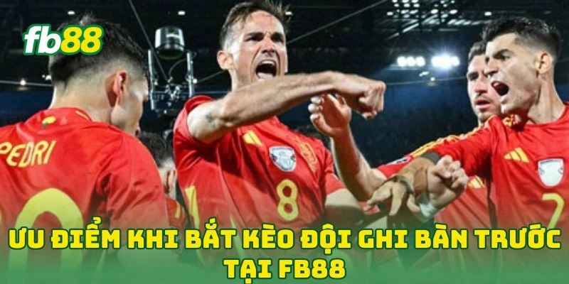 Kèo Cược Đội Ghi Bàn Trước FB88 - 7 Bí Kíp Đọc Kèo Chuẩn Xác 4 Ưu điểm khi bắt kèo đội ghi bàn trước tại FB88