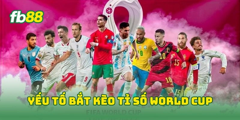 Kèo Tỉ Số World Cup Chính Xác FB88 - 7 Mẹo Bắt Kèo Hiệu Quả! 3 Yếu tố bắt kèo tỉ số world cup