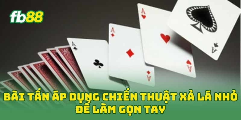 Bài Tấn: 5 Chiến Thuật Thắng Nhanh, Chơi Cực Cuốn 2 Bài Tấn áp dụng chiến thuật xả lá nhỏ để làm gọn tay