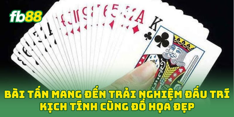 Bài Tấn: 5 Chiến Thuật Thắng Nhanh, Chơi Cực Cuốn 3 Bài Tấn mang đến trải nghiệm đấu trí kịch tính cùng đồ họa đẹp