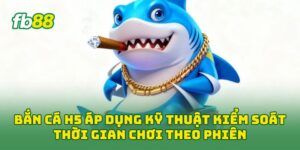 Bắn Cá H5 áp dụng kỹ thuật kiểm soát thời gian chơi theo phiên