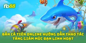 Bắn Cá Tiên Online hướng dẫn thao tác tăng giảm mức đạn linh hoạt