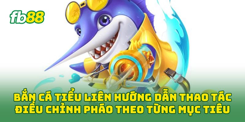 Bắn Cá Tiểu Liên: 7 Cách Săn Thưởng Hiệu Quả Nhất 1 Bắn Cá Tiểu Liên hướng dẫn thao tác điều chỉnh pháo theo từng mục tiêu