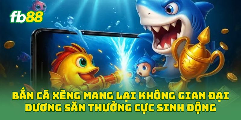 Bắn Cá Xèng: Mẹo Bắn Cá Nhỏ, Cá Lớn Và Boss Hay 2026 3 Bắn Cá Xèng mang lại không gian đại dương săn thưởng cực sinh động