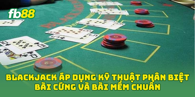 Blackjack: Hiểu Rõ Và Làm Chủ Bàn Cược Chỉ Sau 5 Phút 2 Blackjack áp dụng kỹ thuật phân biệt bài cứng và bài mềm chuẩn