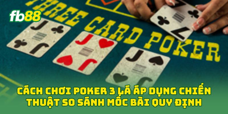 Cách Chơi Poker 3 Lá - Luật Dành Cho Người Mới Nhập Bàn 2 Cách chơi Poker 3 Lá áp dụng chiến thuật so sánh mốc bài quy định