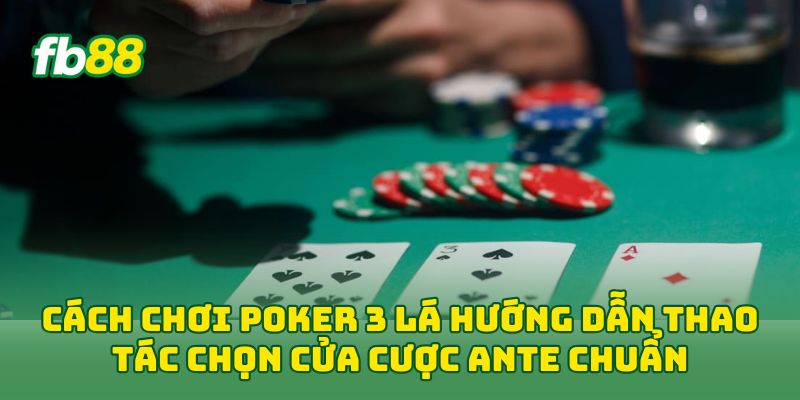 Cách Chơi Poker 3 Lá - Luật Dành Cho Người Mới Nhập Bàn 1 Cách chơi Poker 3 Lá hướng dẫn thao tác chọn cửa cược Ante chuẩn