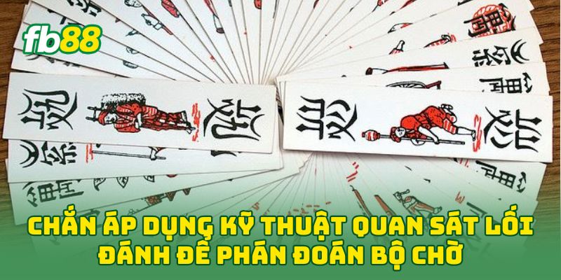 Chắn: 5 Kinh Nghiệm Đỉnh Cao Giúp Bạn Chơi Tỉnh Táo Hơn 2 Chắn áp dụng kỹ thuật quan sát lối đánh để phán đoán bộ chờ