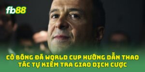 Cò bóng đá World Cup hướng dẫn thao tác tự kiểm tra giao dịch cược
