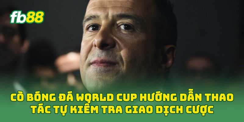 Cò Bóng Đá World Cup: 7 Cách Nhận Biết Và Tránh Rủi Ro 1 Cò bóng đá World Cup hướng dẫn thao tác tự kiểm tra giao dịch cược
