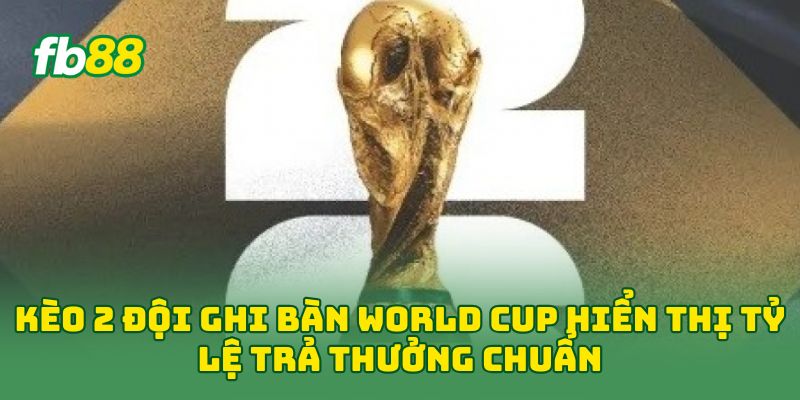 Kèo 2 Đội Ghi Bàn World Cup hiển thị tỷ lệ trả thưởng chuẩn 