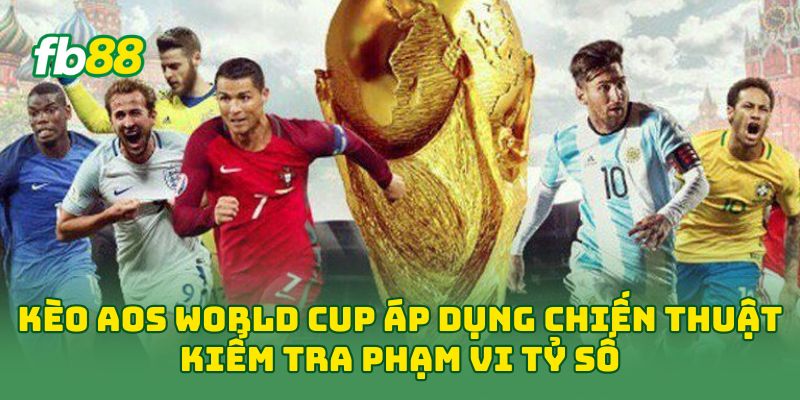 Kèo Aos World Cup áp dụng chiến thuật kiểm tra phạm vi tỷ số