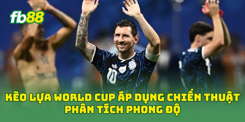 Kèo Lựa World Cup: 7 Cách Chọn Cửa Cược Hiệu Quả Nhất 2 Kèo Lựa World Cup áp dụng chiến thuật phân tích phong độ
