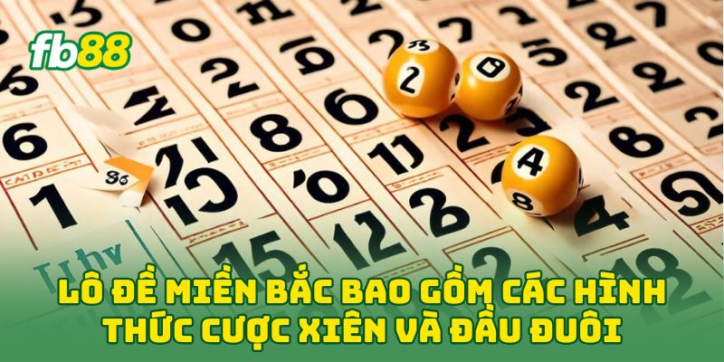 Lô Đề Miền Bắc: 5 Chiến Thuật Soi Cầu Giúp Bạn Về Bờ 100% 2 Lô Đề Miền Bắc bao gồm các hình thức cược xiên và đầu đuôi