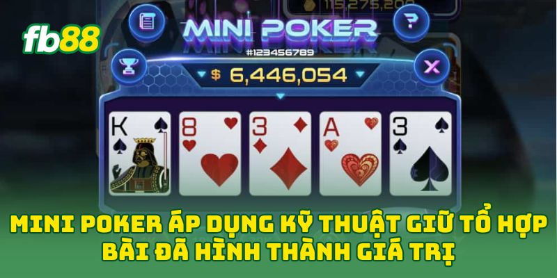 Mini Poker: 6 Kinh Nghiệm Chơi Hiệu Quả Dành Cho Newbie 2 Mini Poker áp dụng kỹ thuật giữ tổ hợp bài đã hình thành giá trị