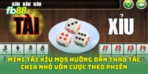 Mini Tài Xỉu MD5 hướng dẫn thao tác chia nhỏ vốn cược theo phiên