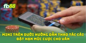 Mini Trên Dưới hướng dẫn thao tác cài đặt hạn mức cược cho ván