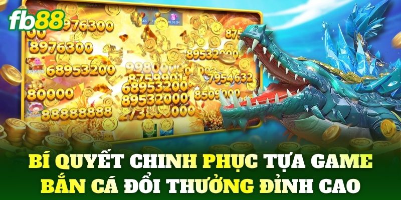 Bí quyết chinh phục tựa game Bắn Cá Đổi Thưởng đỉnh cao