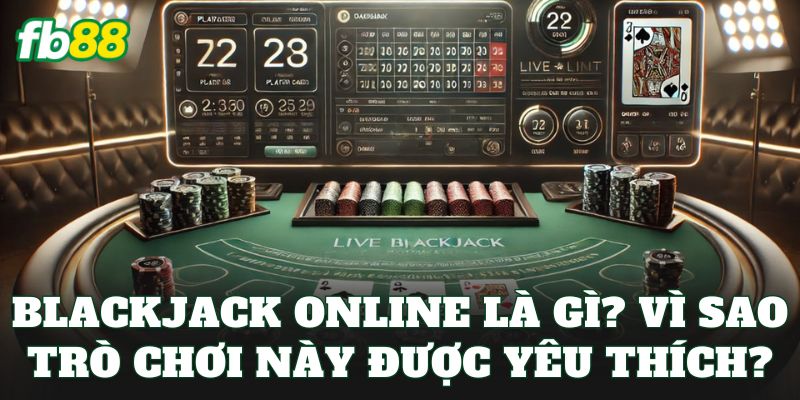 Blackjack Online – Trải Nghiệm Game Bài 21 Hấp Dẫn 1 Blackjack online là gì? Vì sao trò chơi này được yêu thích?