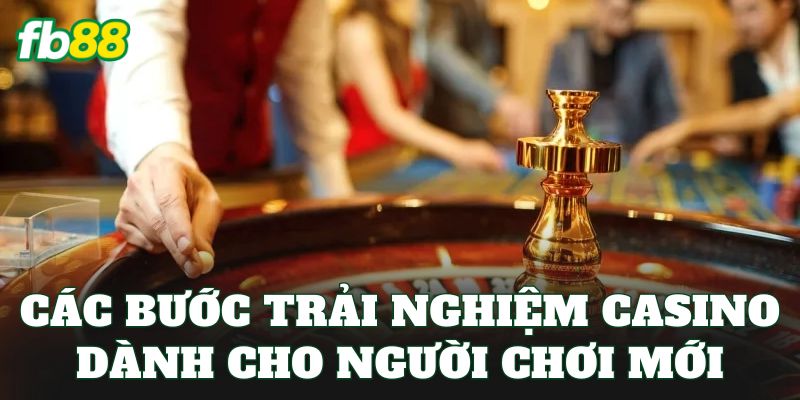 Casino 5 Các bước trải nghiệm Casino dành cho người chơi mới