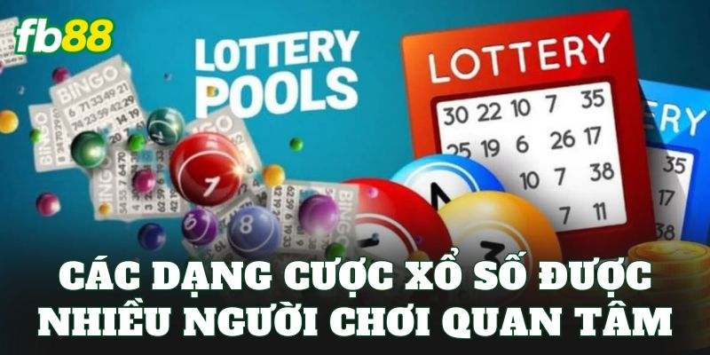 Xổ Số 2 Các dạng cược xổ số được nhiều người chơi quan tâm