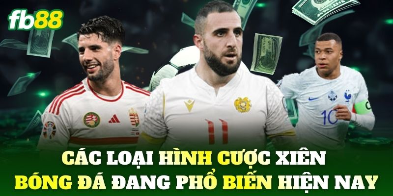 Cược Xiên Là Gì? Mẹo Chơi Bao Thắng Từ Cao Thủ FB88 2 Các loại hình cược xiên bóng đá đang phổ biến hiện nay