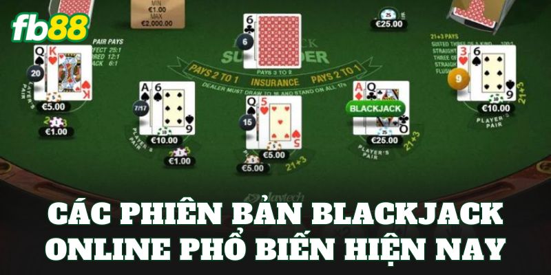 Blackjack Online – Trải Nghiệm Game Bài 21 Hấp Dẫn 2 Các phiên bản blackjack online phổ biến hiện nay