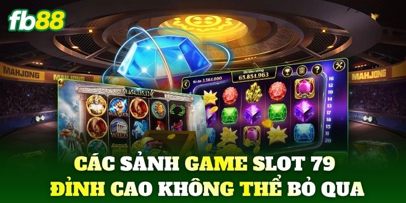 Các sảnh game slot 79 đỉnh cao không thể bỏ qua