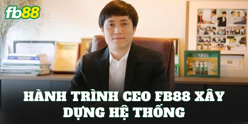 CEO FB88 2 Hành trình CEO FB88 xây dựng hệ thống