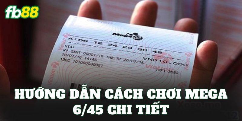 Mega 6/45 Là Gì? Cách Chơi Và Cơ Cấu Giải Thưởng 2 Hướng dẫn cách chơi mega 6/45 chi tiết