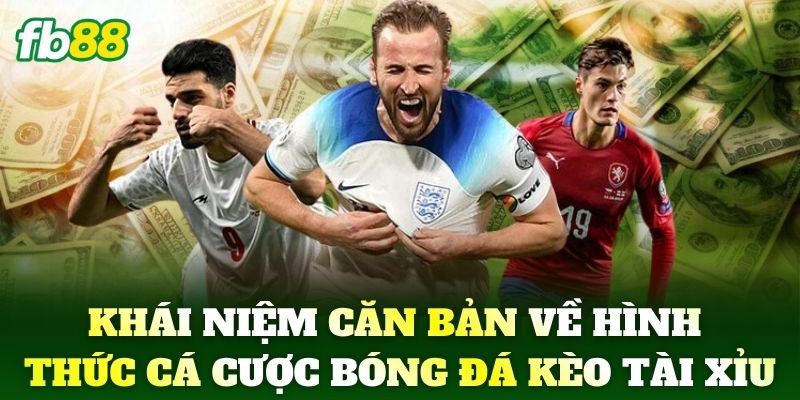 Kèo Tài Xỉu FB88: Bật Mí Chiến Thuật Soi Tỷ Lệ Luôn Thắng 1 Khái niệm căn bản về hình thức cá cược bóng đá Kèo Tài Xỉu