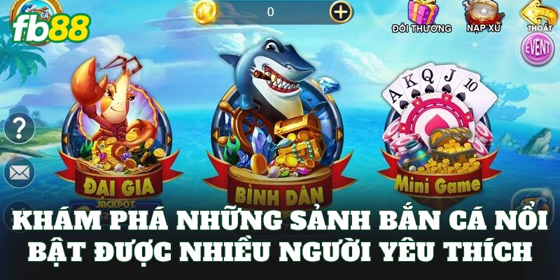 Khám phá những sảnh bắn cá nổi bật được nhiều người yêu thích