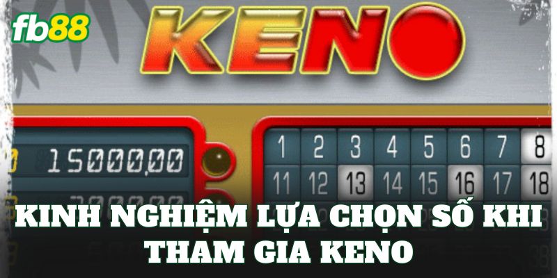 Keno Là Gì? Cách Chơi Và Kinh Nghiệm Tham Gia Hiệu Quả 3 Kinh nghiệm lựa chọn số khi tham gia keno