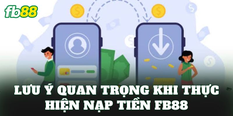 Nạp Tiền FB88 3 Lưu ý quan trọng khi thực hiện nạp tiền FB88