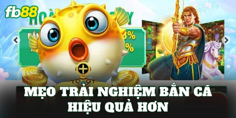 Mẹo trải nghiệm bắn cá hiệu quả hơn