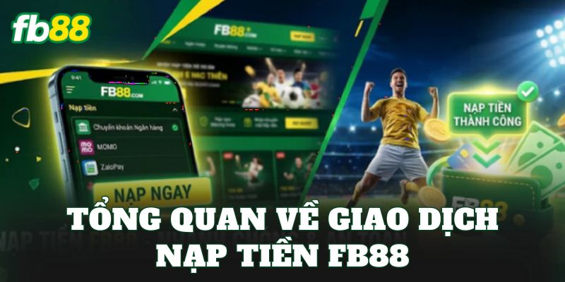 Nạp Tiền FB88 1 Tổng quan về giao dịch nạp tiền FB88