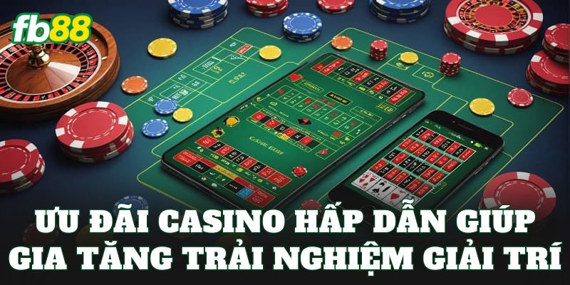 Casino 3 Ưu đãi Casino hấp dẫn giúp gia tăng trải nghiệm giải trí