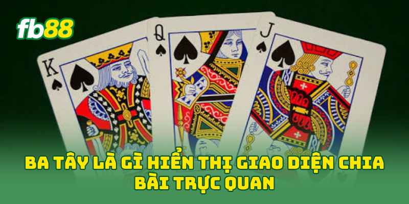 Ba Tây Là Gì? 5 Phút Nắm Luật Chơi Và Cách Tính Điểm 3 Ba Tây Là Gì hiển thị giao diện chia bài trực quan