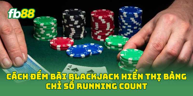Cách Đếm Bài Blackjack: 3 Bước Đọc Bài Chuẩn Cho Người Mới 3 Cách Đếm Bài Blackjack hiển thị bảng chỉ số running count