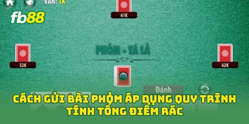 Cách Gửi Bài Phỏm: Hướng Dẫn Chuẩn Luật Và 5 Mẹo Hay 2 Cách Gửi Bài Phỏm áp dụng quy trình tính tổng điểm rác