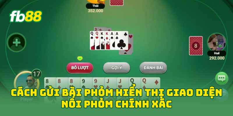 Cách Gửi Bài Phỏm: Hướng Dẫn Chuẩn Luật Và 5 Mẹo Hay 3 Cách Gửi Bài Phỏm hiển thị giao diện nối phỏm chính xác