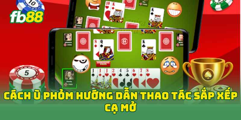 Cách Ù Phỏm Hiệu Quả Với 7 Kinh Nghiệm Dễ Dàng Áp Dụng 1 Cách Ù Phỏm hướng dẫn thao tác sắp xếp cạ mở