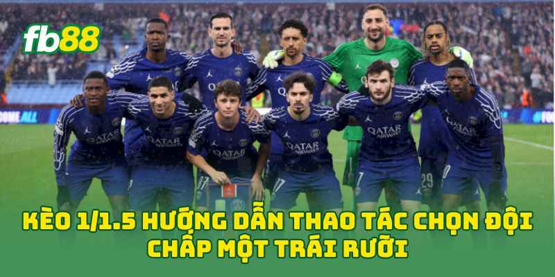 Kèo 1/1.5 là gì? Cách Tính Thắng Thua Và Ví Dụ Dễ Hiểu 1 Kèo 1/1.5 hướng dẫn thao tác chọn đội chấp một trái rưỡi