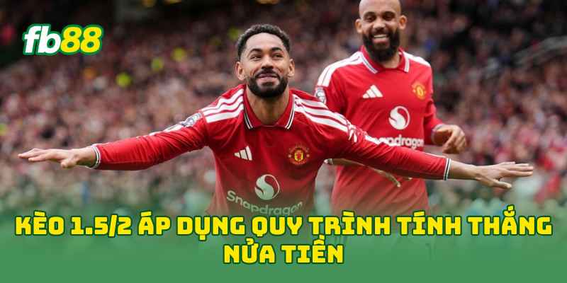 Kèo 1.5/2 áp dụng quy trình tính thắng nửa tiền