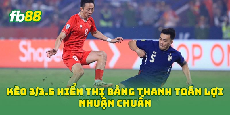Kèo 3/3.5: Cách Tính Tài Xỉu 3,25 Bàn Chuẩn Cho Người Chơi 3 Kèo 3/3.5 hiển thị bảng thanh toán lợi nhuận chuẩn