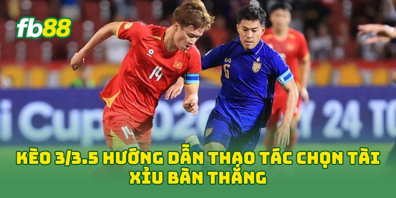 Kèo 3/3.5: Cách Tính Tài Xỉu 3,25 Bàn Chuẩn Cho Người Chơi 1 Kèo 3/3.5 hướng dẫn thao tác chọn tài xỉu bàn thắng