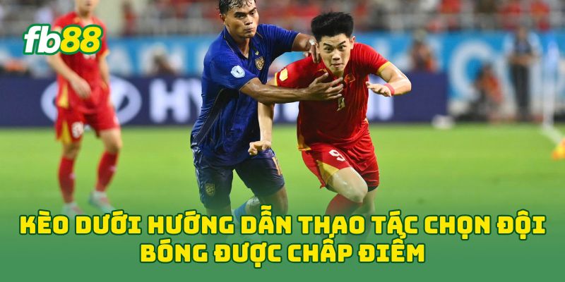 Kèo Dưới là gì? 3 Cách Chọn Cửa Dưới Hiệu Quả Khi Cược 1 Kèo Dưới hướng dẫn thao tác chọn đội bóng được chấp điểm