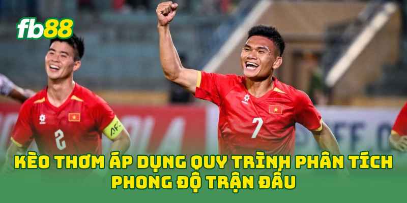 Kèo Thơm áp dụng quy trình phân tích phong độ trận đấu